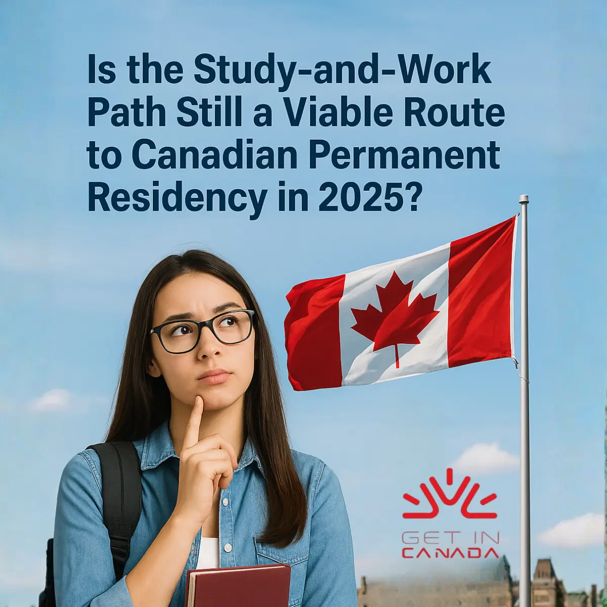 Is the Study-and-Work Path Still a Viable Route to Canadian Permanent Residency in 2025_
